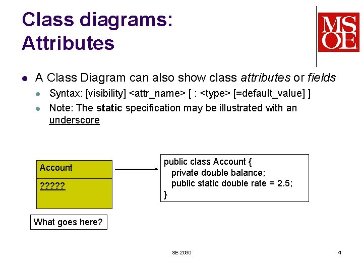 Class diagrams: Attributes l A Class Diagram can also show class attributes or fields
