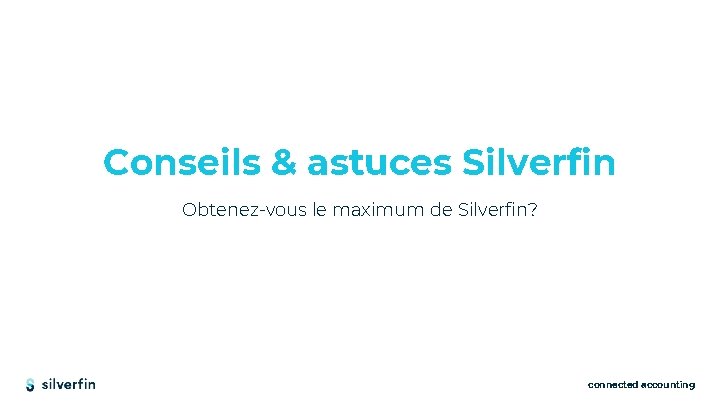 Conseils & astuces Silverfin Obtenez-vous le maximum de Silverfin? connected accounting 