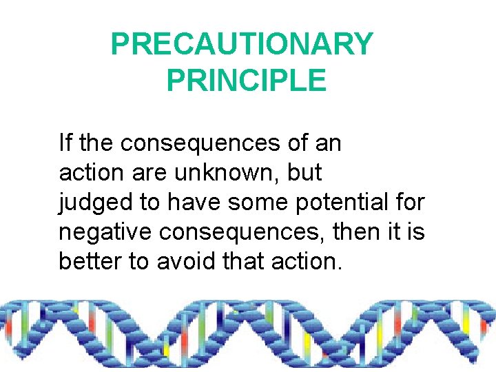 PRECAUTIONARY PRINCIPLE If the consequences of an action are unknown, but judged to have