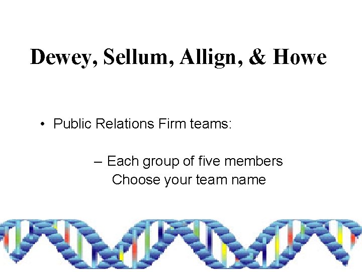 Dewey, Sellum, Allign, & Howe • Public Relations Firm teams: – Each group of
