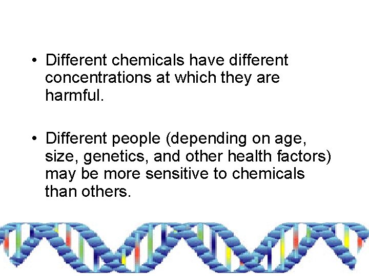  • Different chemicals have different concentrations at which they are harmful. • Different