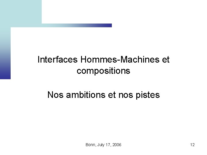 Interfaces Hommes-Machines et compositions Nos ambitions et nos pistes Bonn, July 17, 2006 12