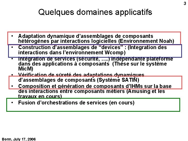 3 Quelques domaines applicatifs • Adaptation dynamique d’assemblages de composants hétérogènes par interactions logicielles