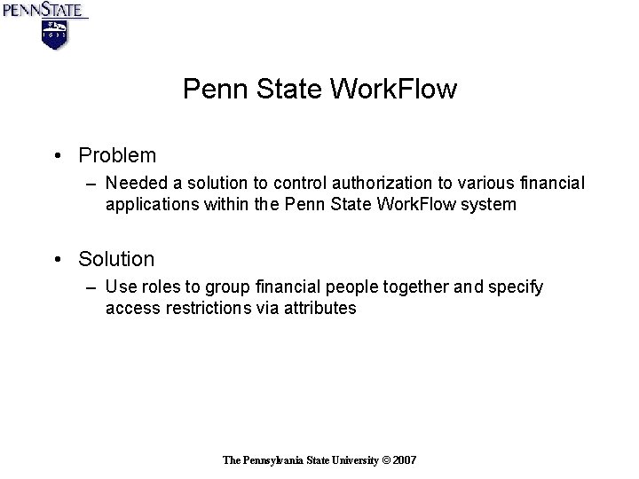 Penn State Work. Flow • Problem – Needed a solution to control authorization to Penn State Work. Flow • Problem – Needed a solution to control authorization to