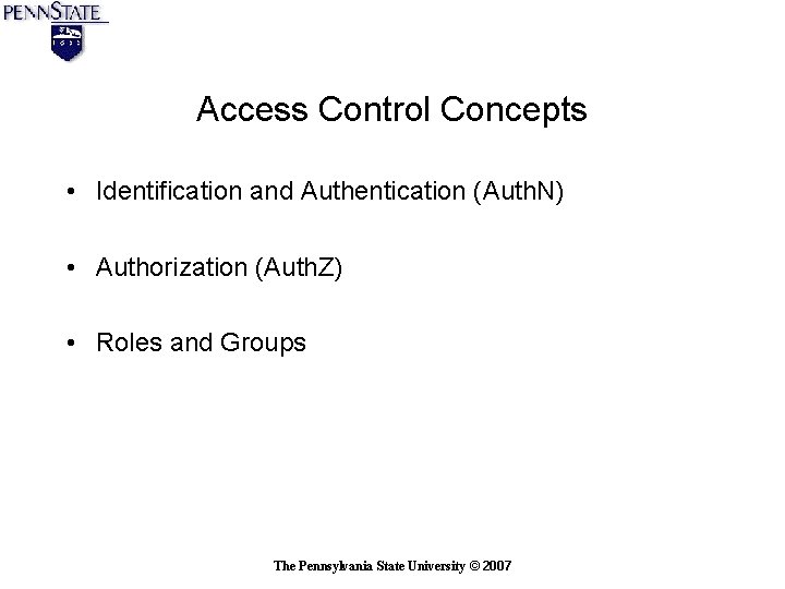 Access Control Concepts • Identification and Authentication (Auth. N) • Authorization (Auth. Z) • Access Control Concepts • Identification and Authentication (Auth. N) • Authorization (Auth. Z) •