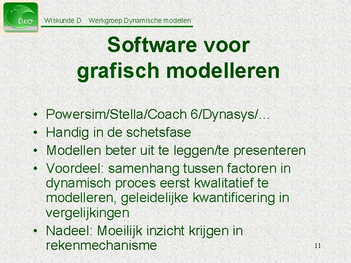 Wiskunde D Werkgroep Dynamische modellen Software voor grafisch modelleren • • Powersim/Stella/Coach 6/Dynasys/… Handig