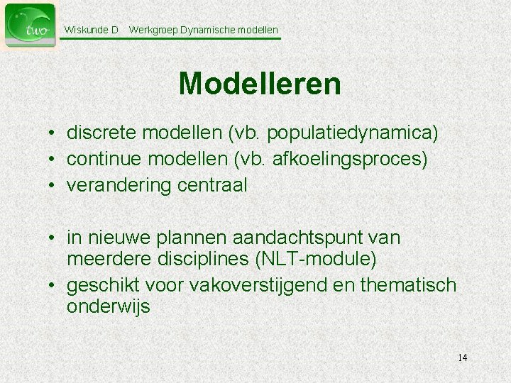 Wiskunde D Werkgroep Dynamische modellen Modelleren • discrete modellen (vb. populatiedynamica) • continue modellen