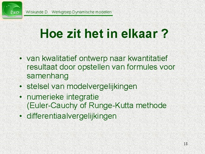 Wiskunde D Werkgroep Dynamische modellen Hoe zit het in elkaar ? • van kwalitatief