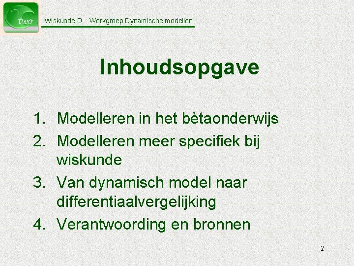 Wiskunde D Werkgroep Dynamische modellen Inhoudsopgave 1. Modelleren in het bètaonderwijs 2. Modelleren meer