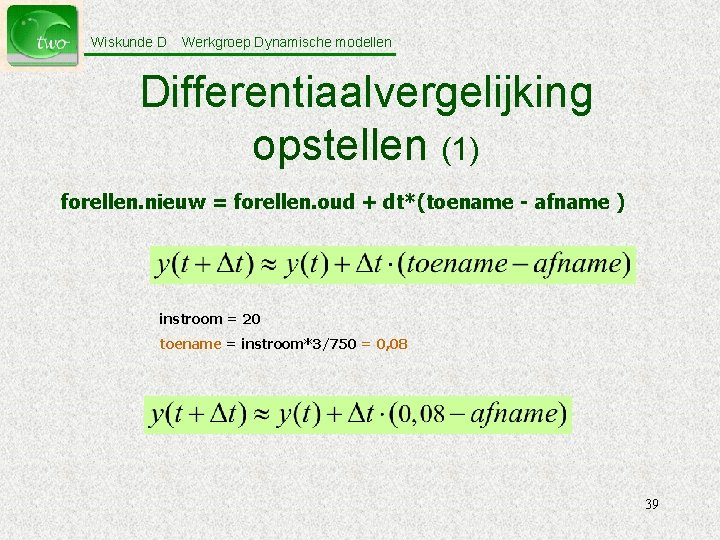 Wiskunde D Werkgroep Dynamische modellen Differentiaalvergelijking opstellen (1) forellen. nieuw = forellen. oud +