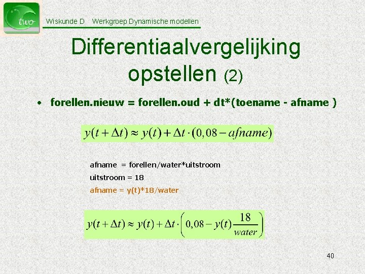 Wiskunde D Werkgroep Dynamische modellen Differentiaalvergelijking opstellen (2) • forellen. nieuw = forellen. oud