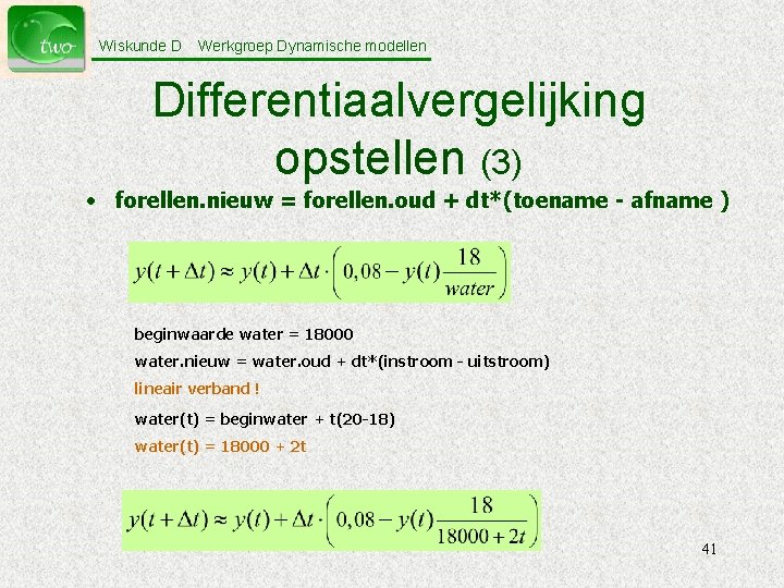 Wiskunde D Werkgroep Dynamische modellen Differentiaalvergelijking opstellen (3) • forellen. nieuw = forellen. oud
