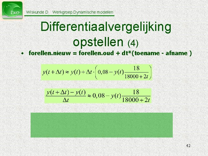 Wiskunde D Werkgroep Dynamische modellen Differentiaalvergelijking opstellen (4) • forellen. nieuw = forellen. oud