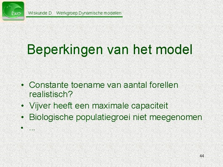 Wiskunde D Werkgroep Dynamische modellen Beperkingen van het model • Constante toename van aantal