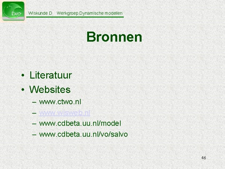 Wiskunde D Werkgroep Dynamische modellen Bronnen • Literatuur • Websites – – www. ctwo.