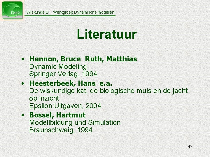 Wiskunde D Werkgroep Dynamische modellen Literatuur • Hannon, Bruce Ruth, Matthias Dynamic Modeling Springer