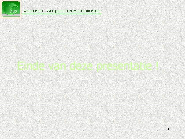 Wiskunde D Werkgroep Dynamische modellen Einde van deze presentatie ! 48 