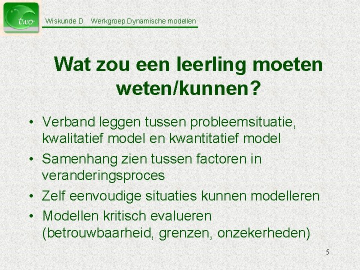 Wiskunde D Werkgroep Dynamische modellen Wat zou een leerling moeten weten/kunnen? • Verband leggen