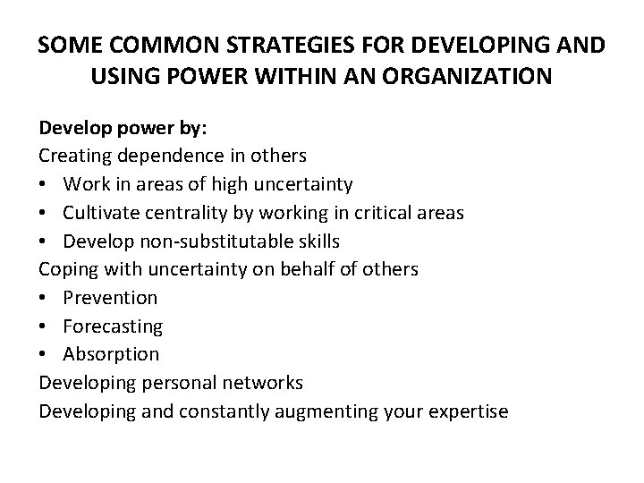 SOME COMMON STRATEGIES FOR DEVELOPING AND USING POWER WITHIN AN ORGANIZATION Develop power by: SOME COMMON STRATEGIES FOR DEVELOPING AND USING POWER WITHIN AN ORGANIZATION Develop power by: