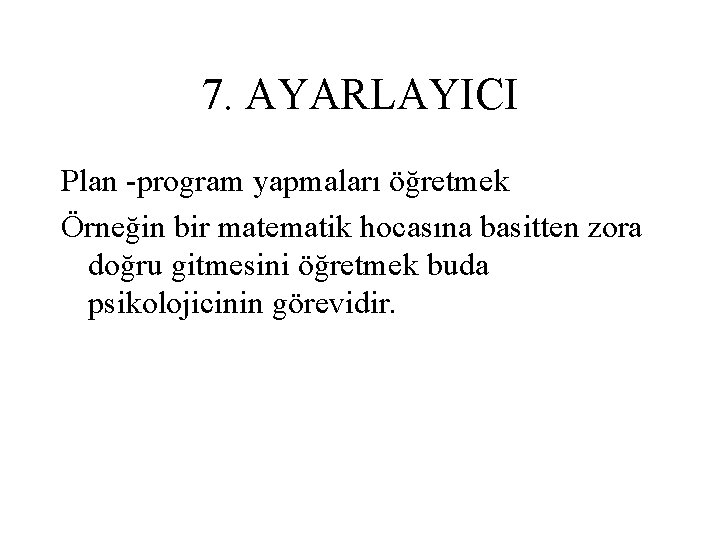 7. AYARLAYICI Plan -program yapmaları öğretmek Örneğin bir matematik hocasına basitten zora doğru gitmesini