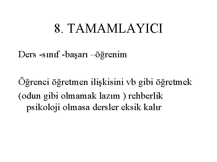 8. TAMAMLAYICI Ders -sınıf -başarı –öğrenim Öğrenci öğretmen ilişkisini vb gibi öğretmek (odun gibi