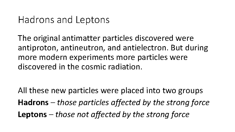 Hadrons and Leptons The original antimatter particles discovered were antiproton, antineutron, and antielectron. But