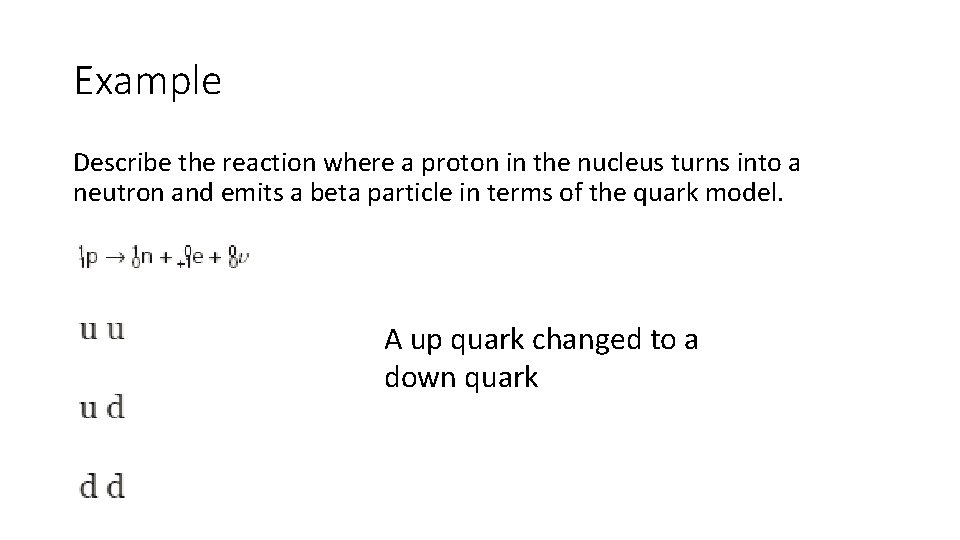 Example Describe the reaction where a proton in the nucleus turns into a neutron