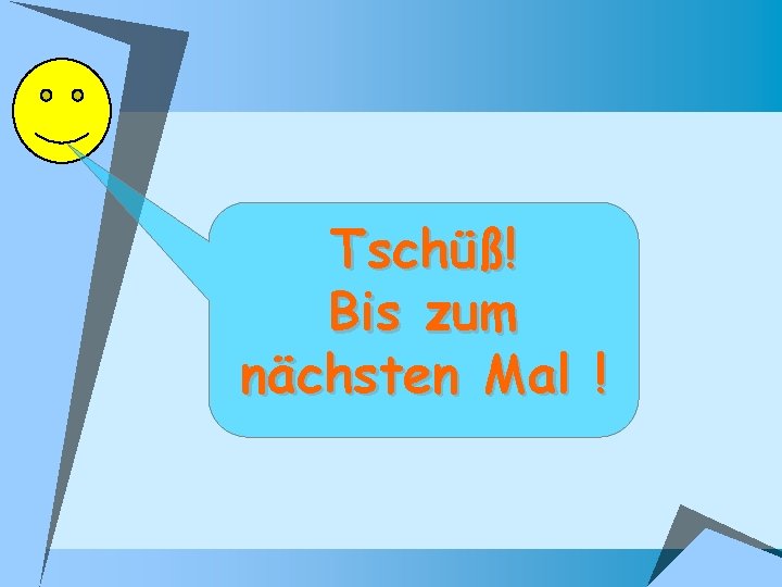 Tschüß! Bis zum nächsten Mal ! 