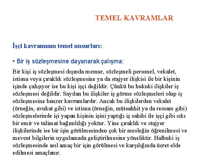 TEMEL KAVRAMLAR İşçi kavramının temel unsurları: • Bir iş sözleşmesine dayanarak çalışma: Bir kişi