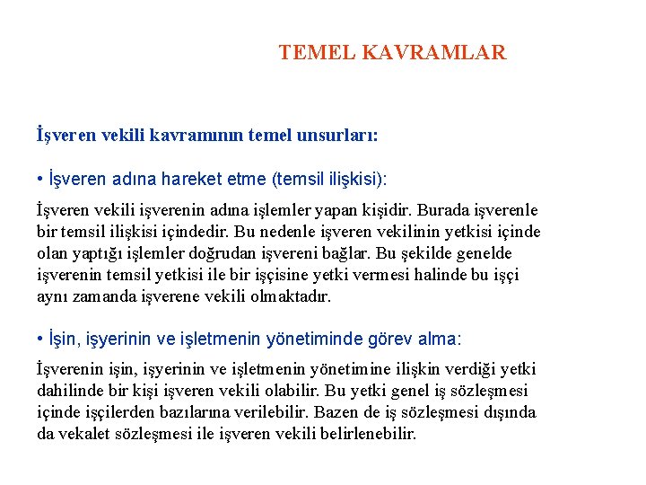 TEMEL KAVRAMLAR İşveren vekili kavramının temel unsurları: • İşveren adına hareket etme (temsil ilişkisi):