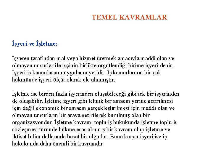 TEMEL KAVRAMLAR İşyeri ve İşletme: İşveren tarafından mal veya hizmet üretmek amacıyla maddi olan