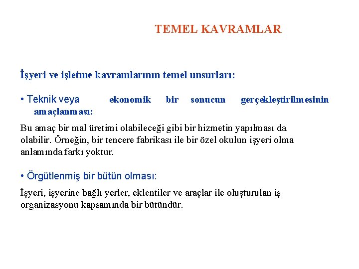 TEMEL KAVRAMLAR İşyeri ve işletme kavramlarının temel unsurları: • Teknik veya amaçlanması: ekonomik bir