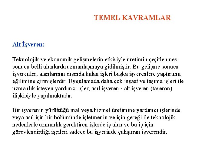 TEMEL KAVRAMLAR Alt İşveren: Teknolojik ve ekonomik gelişmelerin etkisiyle üretimin çeşitlenmesi sonucu belli alanlarda