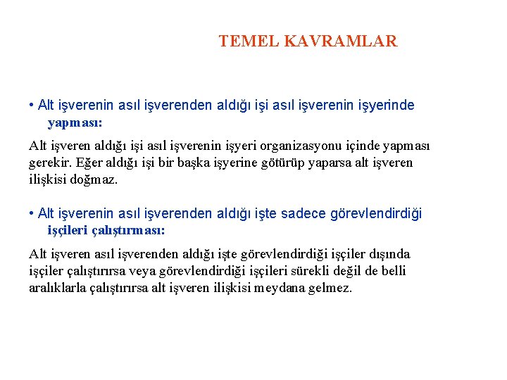 TEMEL KAVRAMLAR • Alt işverenin asıl işverenden aldığı işi asıl işverenin işyerinde yapması: Alt