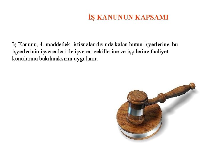 İŞ KANUNUN KAPSAMI İş Kanunu, 4. maddedeki istisnalar dışında kalan bütün işyerlerine, bu işyerlerinin