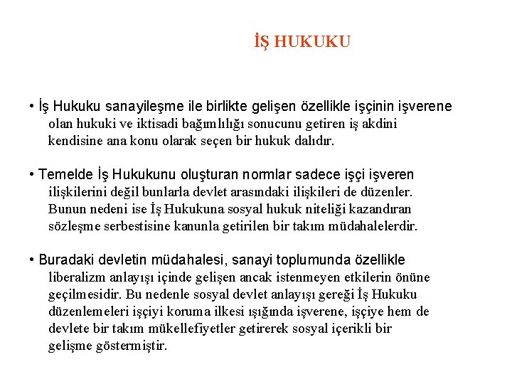 İŞ HUKUKU • İş Hukuku sanayileşme ile birlikte gelişen özellikle işçinin işverene olan hukuki