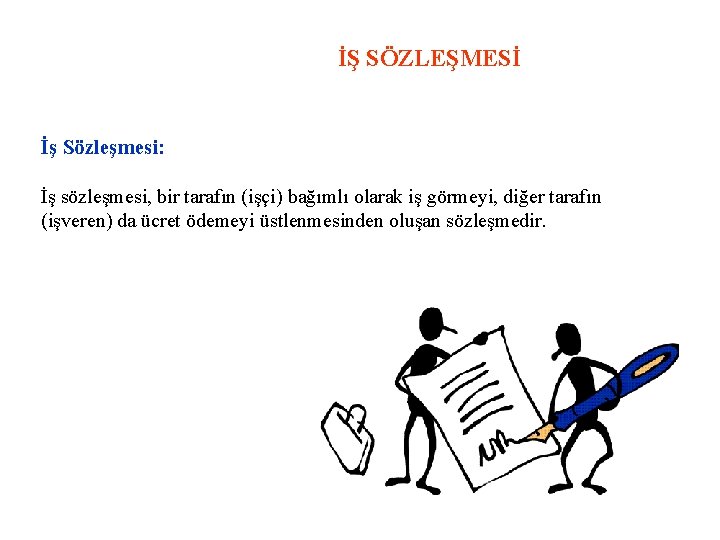 İŞ SÖZLEŞMESİ İş Sözleşmesi: İş sözleşmesi, bir tarafın (işçi) bağımlı olarak iş görmeyi, diğer