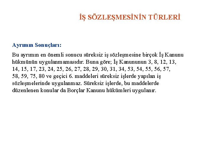 İŞ SÖZLEŞMESİNİN TÜRLERİ Ayrımın Sonuçları: Bu ayrımın en önemli sonucu süreksiz iş sözleşmesine birçok