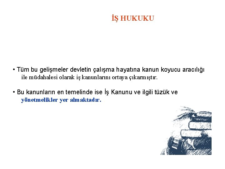 İŞ HUKUKU • Tüm bu gelişmeler devletin çalışma hayatına kanun koyucu aracılığı ile müdahalesi