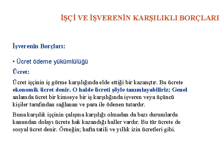 İŞÇİ VE İŞVERENİN KARŞILIKLI BORÇLARI İşverenin Borçları: • Ücret ödeme yükümlülüğü Ücret: Ücret işçinin