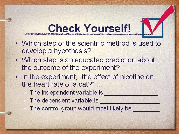 Check Yourself! • Which step of the scientific method is used to develop a
