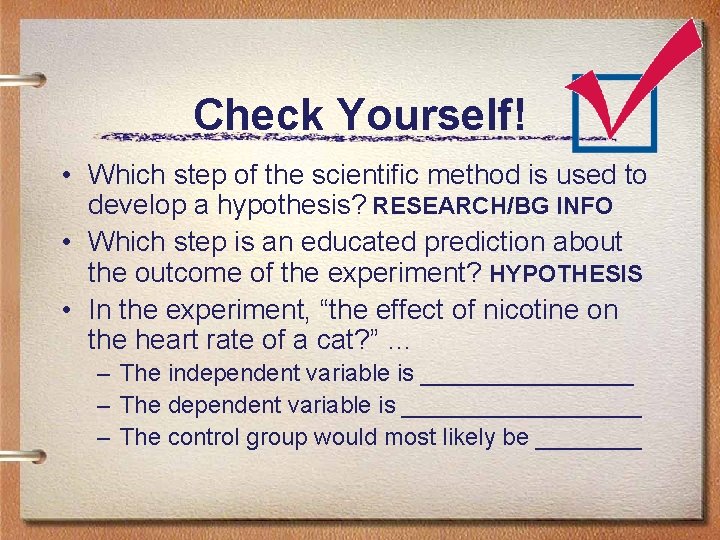 Check Yourself! • Which step of the scientific method is used to develop a