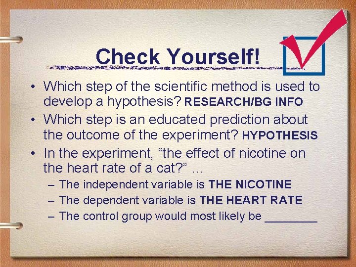 Check Yourself! • Which step of the scientific method is used to develop a