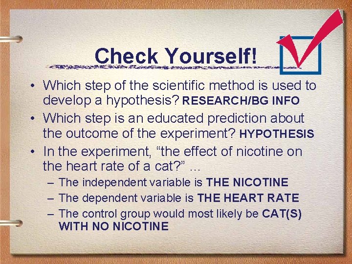 Check Yourself! • Which step of the scientific method is used to develop a