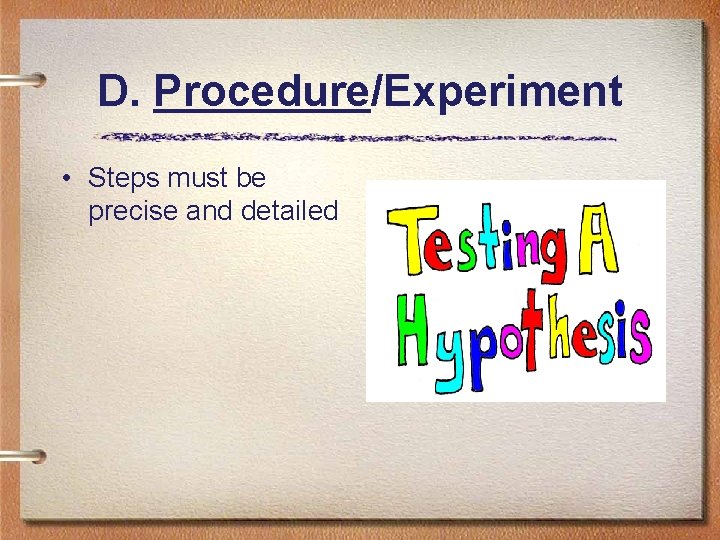 D. Procedure/Experiment • Steps must be precise and detailed 