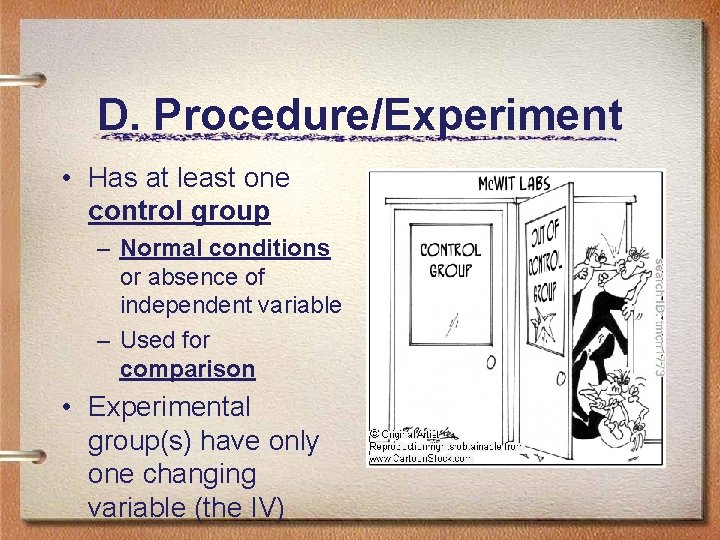 D. Procedure/Experiment • Has at least one control group – Normal conditions or absence