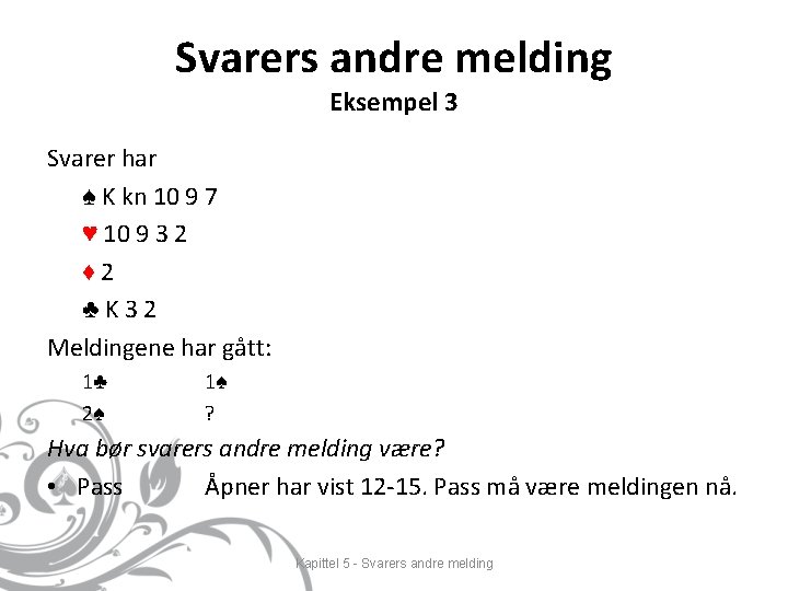 Svarers andre melding Eksempel 3 Svarer har ♠ K kn 10 9 7 ♥