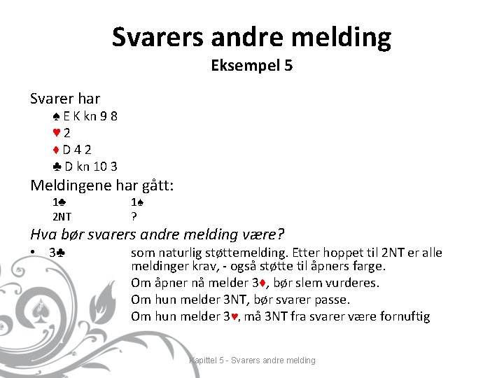 Svarers andre melding Eksempel 5 Svarer har ♠ E K kn 9 8 ♥