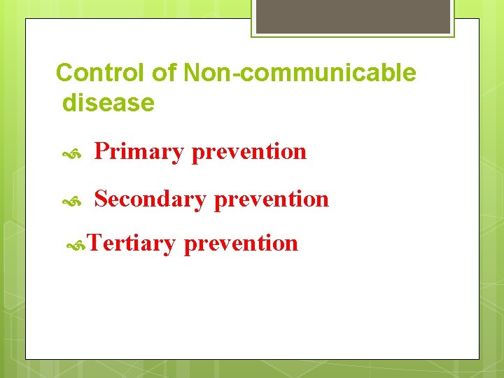 Control of Non-communicable disease Primary prevention Secondary prevention Tertiary prevention 