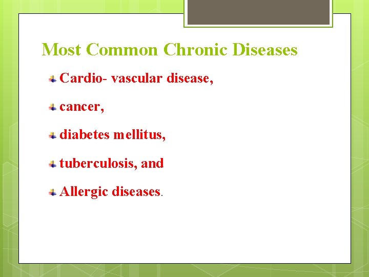 Most Common Chronic Diseases Cardio- vascular disease, cancer, diabetes mellitus, tuberculosis, and Allergic diseases.